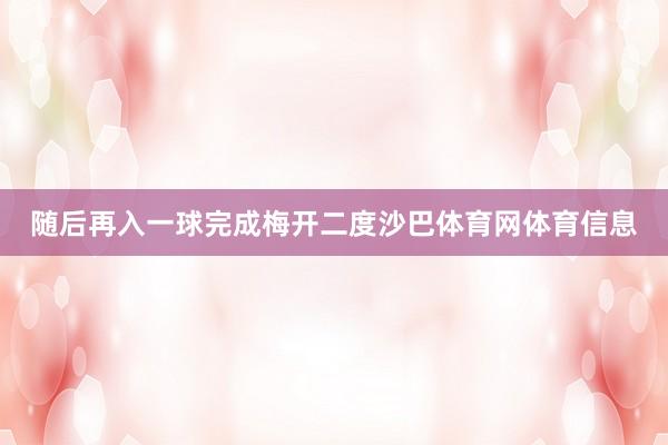 随后再入一球完成梅开二度沙巴体育网体育信息