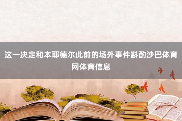这一决定和本耶德尔此前的场外事件斟酌沙巴体育网体育信息