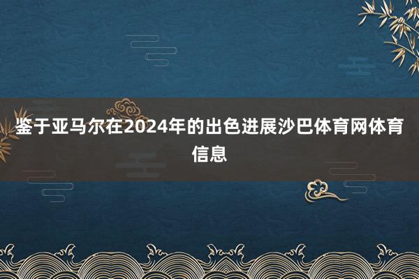 鉴于亚马尔在2024年的出色进展沙巴体育网体育信息