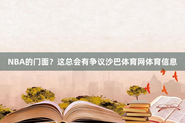NBA的门面？这总会有争议沙巴体育网体育信息