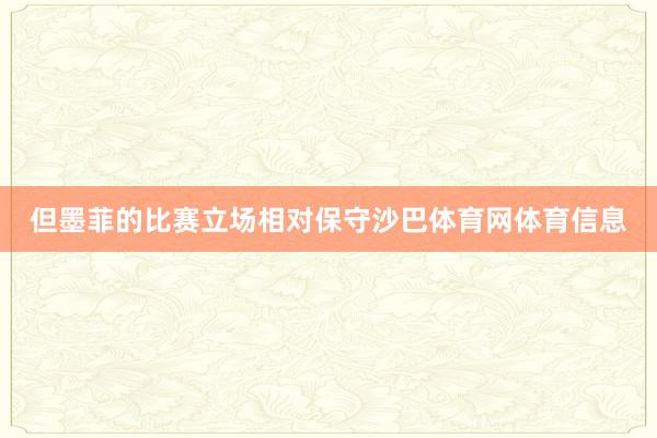 但墨菲的比赛立场相对保守沙巴体育网体育信息