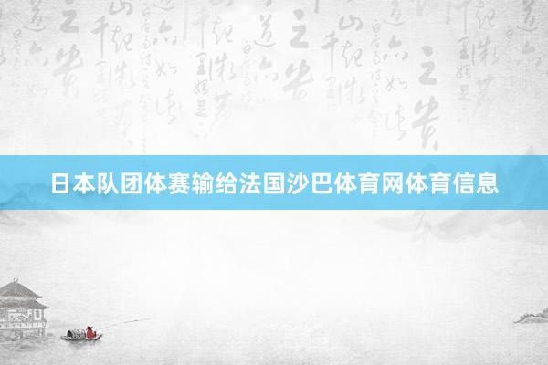 日本队团体赛输给法国沙巴体育网体育信息