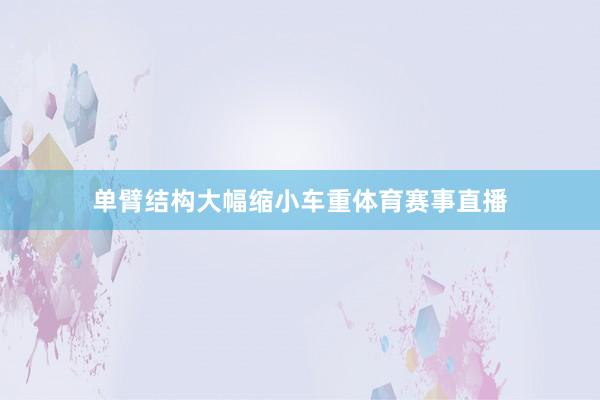 单臂结构大幅缩小车重体育赛事直播