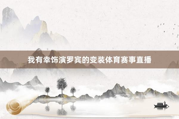 我有幸饰演罗宾的变装体育赛事直播
