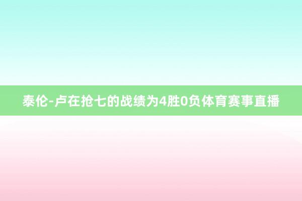 泰伦-卢在抢七的战绩为4胜0负体育赛事直播