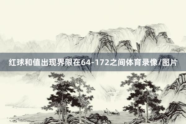 红球和值出现界限在64-172之间体育录像/图片