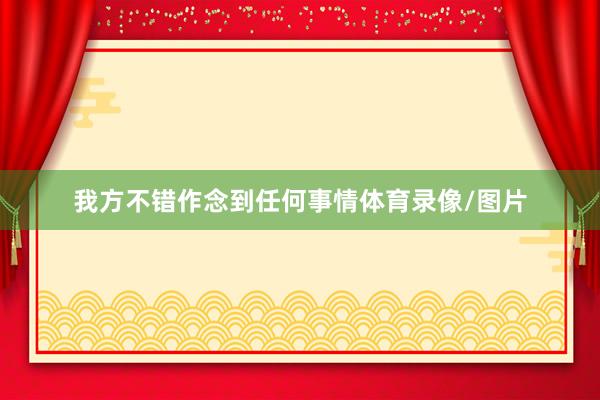 我方不错作念到任何事情体育录像/图片