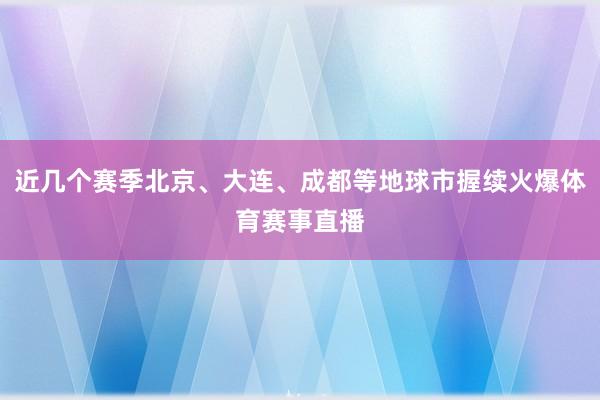 近几个赛季北京、大连、成都等地球市握续火爆体育赛事直播
