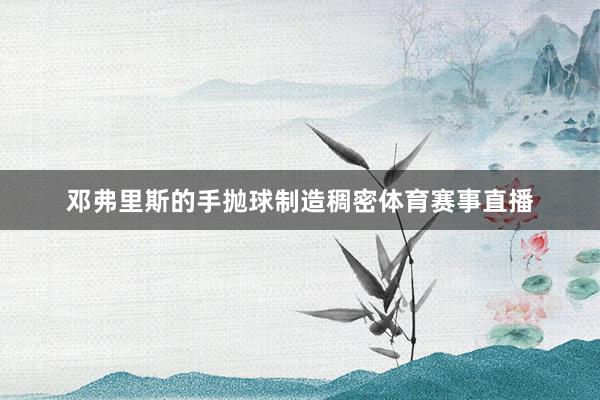 邓弗里斯的手抛球制造稠密体育赛事直播