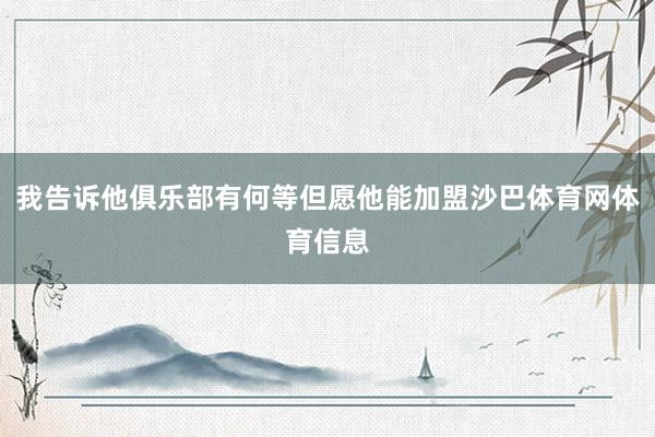 我告诉他俱乐部有何等但愿他能加盟沙巴体育网体育信息