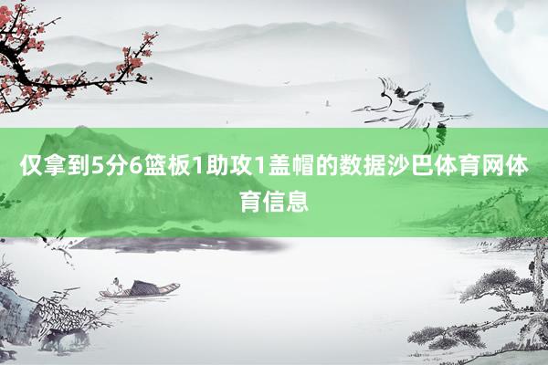 仅拿到5分6篮板1助攻1盖帽的数据沙巴体育网体育信息