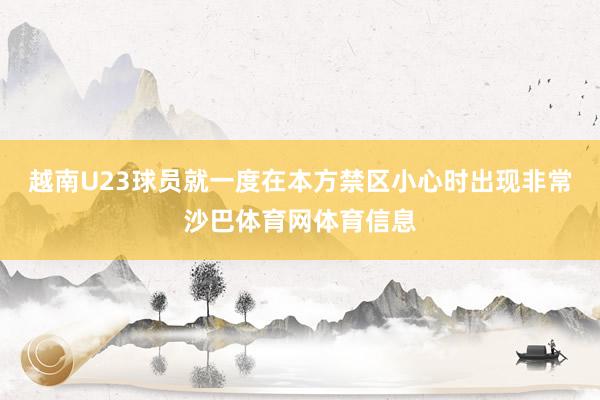 越南U23球员就一度在本方禁区小心时出现非常沙巴体育网体育信息