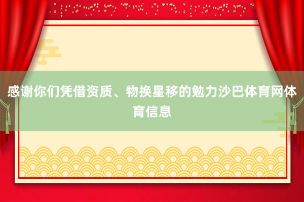 感谢你们凭借资质、物换星移的勉力沙巴体育网体育信息