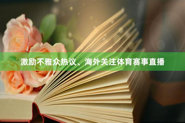 激励不雅众热议、海外关注体育赛事直播