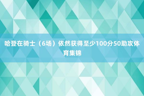 哈登在骑士（6场）依然获得至少100分50助攻体育集锦