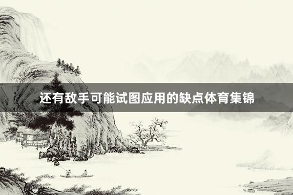 还有敌手可能试图应用的缺点体育集锦