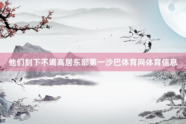 他们刻下不竭高居东部第一沙巴体育网体育信息