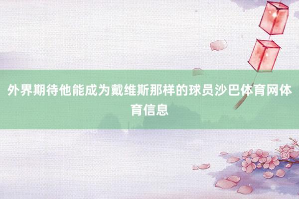 外界期待他能成为戴维斯那样的球员沙巴体育网体育信息
