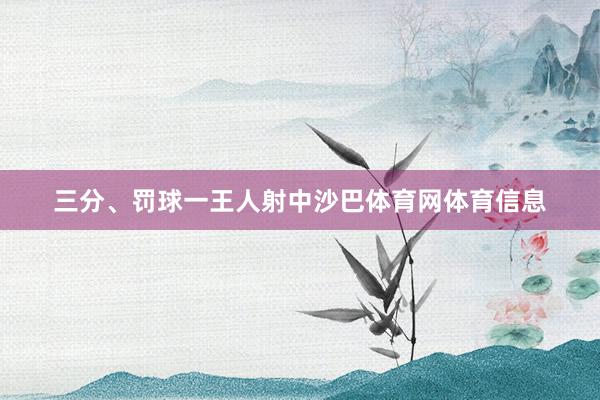 三分、罚球一王人射中沙巴体育网体育信息