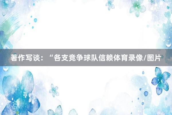 著作写谈：“各支竞争球队信赖体育录像/图片